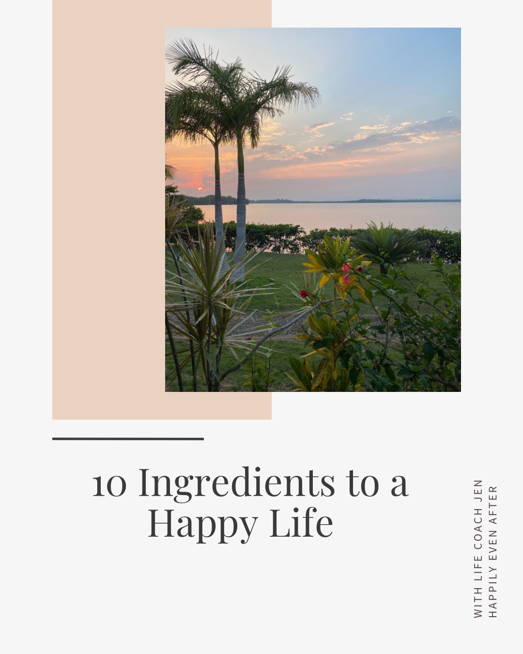 Tropical sunset with a palm tree and colorful flowers overlooking a tranquil water body, captioned "10 ingredients to a happy life" in an elegant typeface.