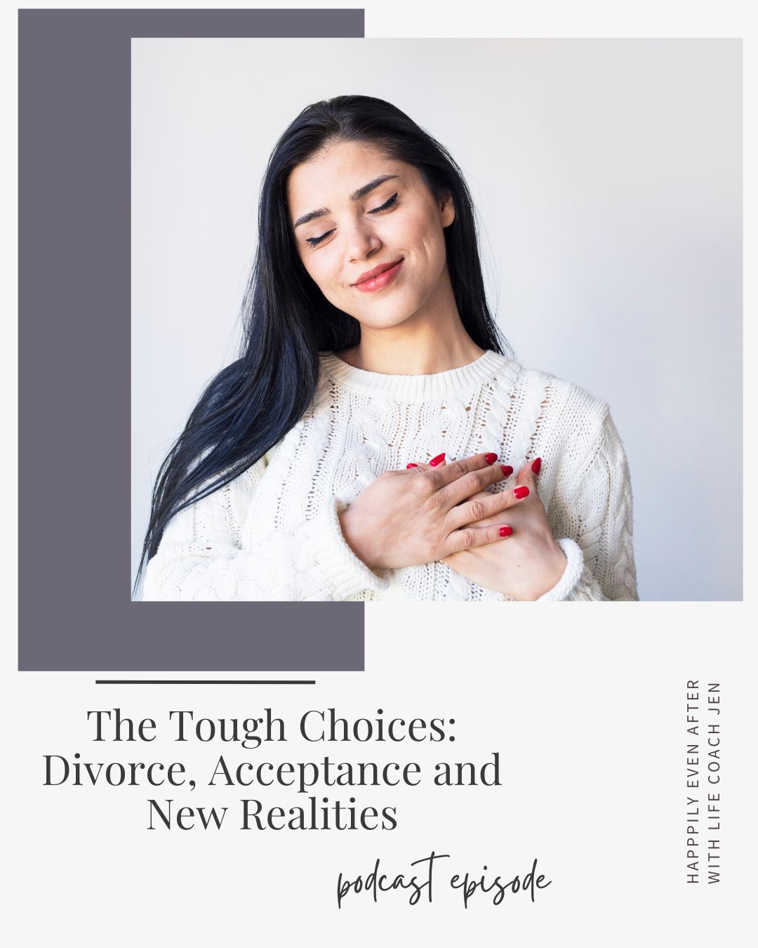 A woman in a white sweater smiles with closed eyes, holding her hands over her heart. below is text about a podcast episode titled "the tough choices: divorce, acceptance, new realities.