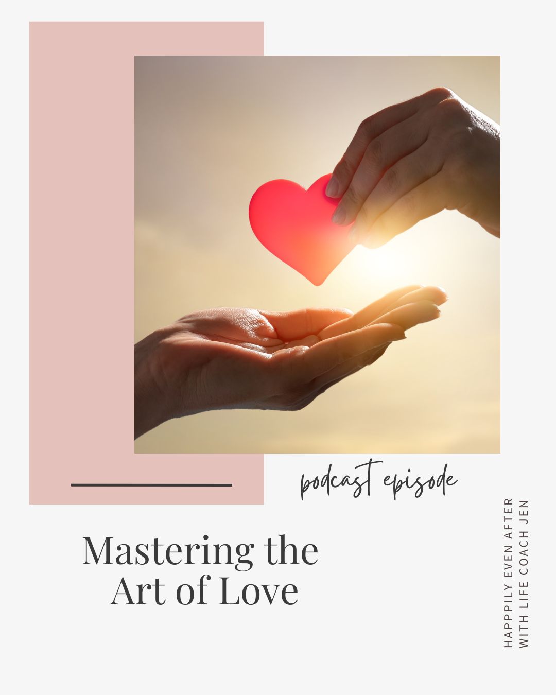 Two hands holding a red heart shape against a sunlit background, with text for a podcast episode titled "mastering the art of love.